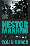 Nestor Makhno and Rural Anarchism in Ukraine, 1917-1921 by Colin Darch