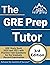 The GRE Prep Tutor: GRE Study Book 2020 and 2021 with Practice Test Questions for the Graduate Record Examination [3rd Edition]