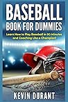 Baseball Book For Dummies: learn how to play baseball in 90 minutes and coaching like a champion! Baseball Book For Dummies: learn how to play baseball in 90 minutes and coaching like a champion!