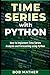 Time Series with Python: How to Implement Time Series Analysis and Forecasting Using Python (Financial Data Analytics Using Python)