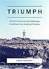 TRIUMPH: The Art of Overcoming Challenges, To Achieve Your Goals and Dreams