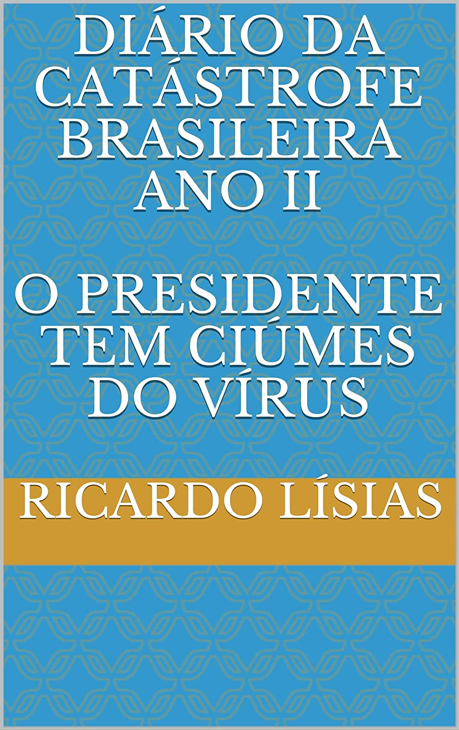 Diário da catástrofe brasileira Ano II O presidente tem ciúmes do vírus (Kindle Edition)