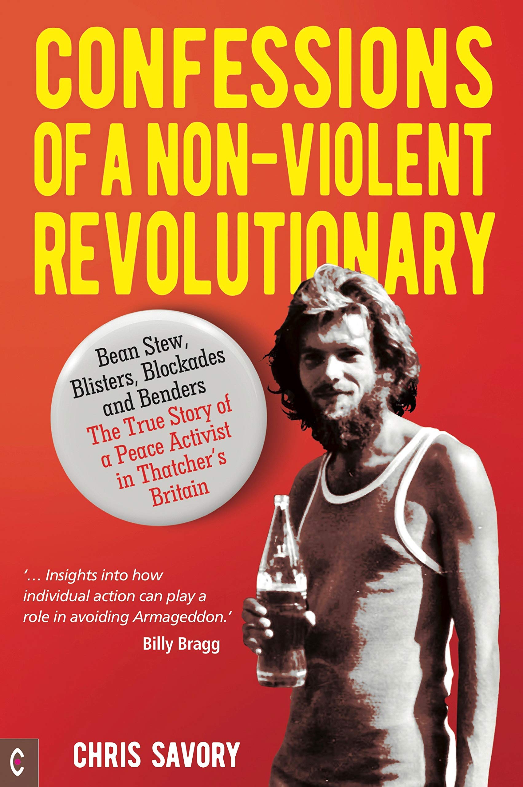 Confessions Of A Non-Violent Revolutionary: Bean Stew, Blisters, Blockades and Benders – The True Story of a Peace Activist in Thatcher's Britain (Kindle Edition)