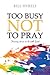 Too Busy Not to Pray: Slowing Down to Be With God
