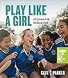 Play Like a Girl: Life Lessons from the Soccer Field Play Like a Girl: Life Lessons from the Soccer Field