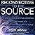 Reconnecting to the Source: The New Science of Spiritual Experience, How It Can Change You, and How It Can Transform the World