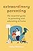 Extraordinary Parenting: the essential guide to parenting and educating at home