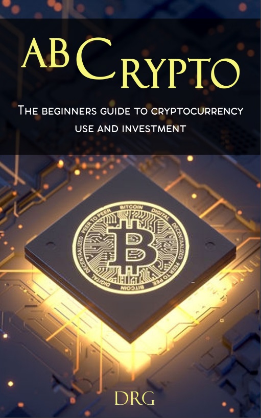 ABC Crypto Currency: The beginners guide to Crypto Currency use and investment