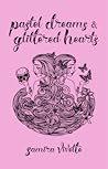 Pastel Dreams and Glittered Hearts by Samira Vivette