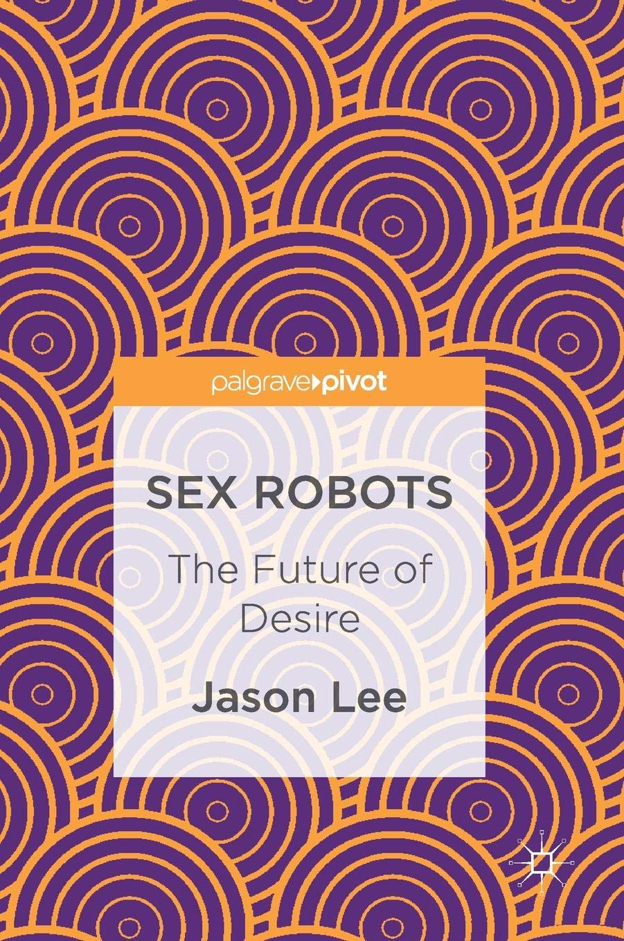 Sex Robots: The Future of Desire (Hardcover)