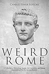 Weird Rome: A Col...