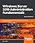 Windows Server 2019 Administration Fundamentals: A beginner's guide to managing and administering Windows Server environments, 2nd Edition