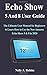 ECHO SHOW 5 AND 8 USER GUIDE: The Ultimate User Manual for Beginners to Learn How to Use the New Amazon Echo Show 5 & 8 in 2020