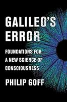 Galileo's Error: Foundations for a New Science of Consciousness