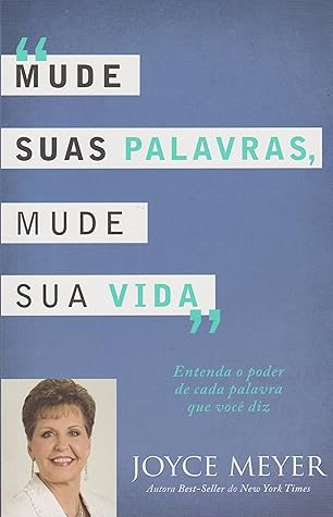 Mude Suas Palavras Mude sua Vida: Entenda o Poder de Cada Palavra que Voce Diz