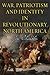 War, Patriotism and Identity in Revolutionary North America by Jon Chandler