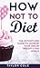 How Not to Diet: The Effortless Guide to Achieve Your Dream Weight Loss Goals