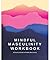 Mindful Masculinity Workbook by Rocco Kayiatos