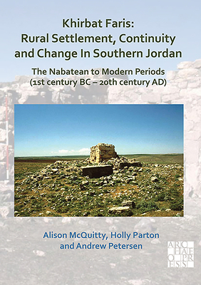Khirbat Faris: Rural Settlement, Continuity and Change in Southern Jordan. The Nabatean to Modern Periods (1st century BC – 20th century AD): Volume 1: Stratigraphy, Finds and Architecture