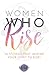 Women Who Rise: 30 Stories ...