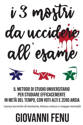 I 3 Mostri da Uccidere all'Esame: Il metodo di studio universitario per studiare efficacemente in metà del tempo, con voti alti e zero ansia (senza ... veloce e mappe mentali) (Italian Edition)