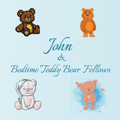 John & Bedtime Teddy Bear Fellows: Short Goodnight Story for Toddlers - 5 Minute to Read - Personalized Baby Books with Your Child's Name in the Story ... Books Ages 1-3 (Personalized Books for Kids)