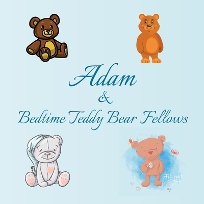 Adam & Bedtime Teddy Bear Fellows: Short Goodnight Story for Toddlers - 5 Minute to Read - Personalized Baby Books with Your Child's Name in the Story - Ages 1-3 (Personalized Books for Kids)