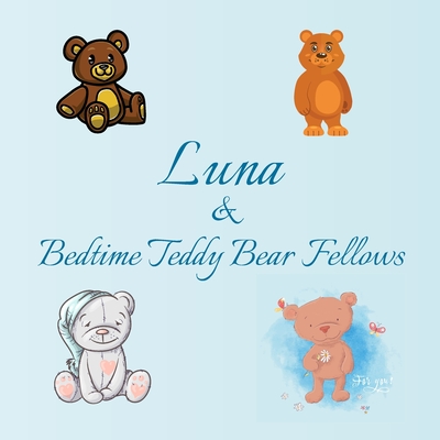 Luna & Bedtime Teddy Bear Fellows: Short Goodnight Story for Toddlers - 5 Minute to Read - Personalized Baby Books with Your Child's Name in the Story ... Books Ages 1-3 (Personalized Books for Kids)