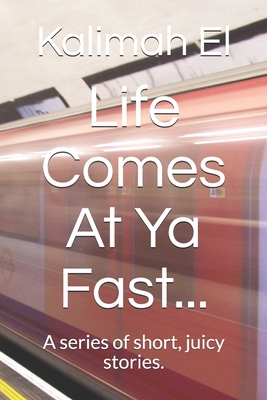 Life Comes At Ya Fast...: A series of short, juicy stories. (I said, WOW!)