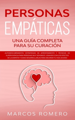 Personas Empáticas –Una guía completa para su curación: Autodescubrimiento, estrategias de afrontamiento y técnicas de supervivencia para personas muy ... los efectos de la empatía
