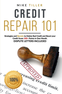 Credit Repair 101: Strategies and Secrets to Delete Bad Credit and Boost your Credit Score 100+ Points in One Month. Dispute Letters Included