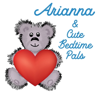 Arianna & Cute Bedtime Pals: 5 Minute Good Night Stories to Read for Kids - Short Goodnight Story for Toddlers - Personalized Baby Books with Your Child's Name in the Story - Children's Books Ages 1-3