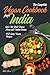 The Complete Vegan Cookbook from India: Spice Up Your Vegan Menu with Indian Cuisine: 450 Spicy Vegan Recipes