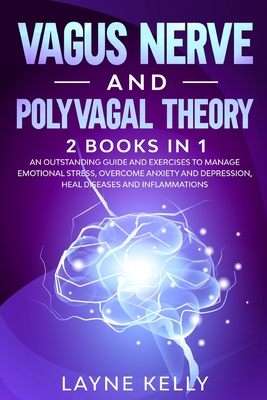 Vagus Nerve and Polyvagal Theory: 2 Books in 1. An Outstanding Guide and Exercises to Manage Emotional Stress, Overcome Anxiety and Depression, Heal Diseases and Infl