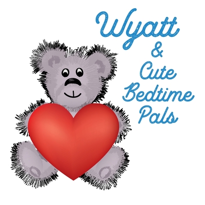 Wyatt & Cute Bedtime Pals: 5 Minute Good Night Stories to Read for Kids - Short Goodnight Story for Toddlers - Personalized Baby Books with Your Child's Name in the Story - Children's Books Ages 1-3