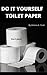DO IT YOUR SELF TOILET PAPER