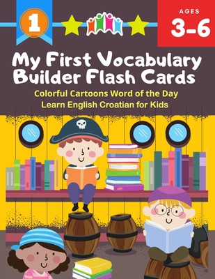 My First Vocabulary Builder Flash Cards Colorful Cartoons Word of the Day Learn English Croatian for Kids: 250+ Easy learning resources kindergarten vocabulary photo cards books for step readers, preschool, homeschool, distance learning. Teacher created