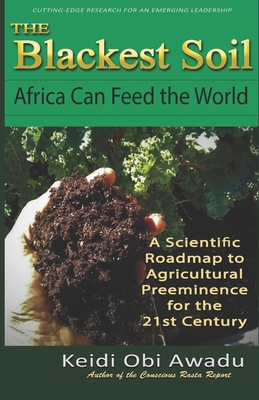 THE BLACKEST SOIL: Africa Can Feed the World: A Scientific Roadmap for Agricultural Preeminence for the st Century