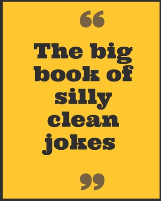 The big book of silly clean jokes: + 200 Jokes America's Funniest Jokes, Stories 2020