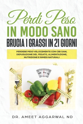 Perdi Peso in modo Sano Brucia i Grassi in 21 Giorni: PERDERE PESO VELOCEMENTE CON CIBI SANI, DEPURAZIONE DEL FEGATO, ALIMENTAZIONE, NUTRIZIONE E ... (Corpo Sano Mente Sana) (Italian Edition)