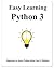 Easy Learning Python 3 (2 Edition): Step by step to lead beginners to learn Python better and fast (Easy Learning Programming for beginner)