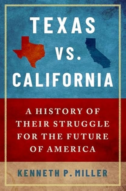 Texas vs. California: A History of Their Struggle for the Future of America: A History of Their Struggle for the Future of America