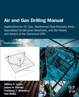 Air and Gas Drilling Manual: Applications for Oil, Gas, Geothermal Fluid Recovery Wells, Specialized Construction Boreholes, and the History and Advent of the Directional DTH