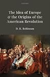 The Idea of Europe and the Origins of the American Revolution by D.H. Robinson
