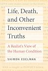 Life, Death, and Other Inconvenient Truths: A Realist's View of the Human Condition