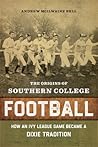 The Origins of Southern College Football by Andrew McIlwaine Bell