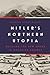 Hitler’s Northern Utopia by Despina Stratigakos