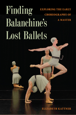 Finding Balanchine's Lost Ballets: Exploring the Early Choreography of a Master