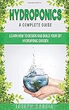 Hydroponics a Complete Guide: Learn How to Design and Build Your DIY Hydroponic Garden. Hydroponics a Complete Guide: Learn How to Design and Build Your DIY Hydroponic Garden.