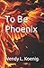 To Be Phoenix
